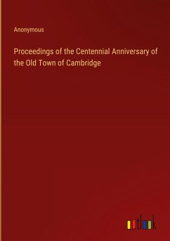 Proceedings of the Centennial Anniversary of the Old Town of Cambridge