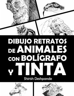 Dibujo retratos de animales con bolígrafo y tinta: Aprende a dibujar animados retratos de tus animales favoritos en 20 ejercicios paso a paso - Deshpande, Shirish