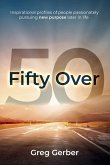 Fifty Over 50: Inspirational profiles of people passionately pursuing new purpose later in life