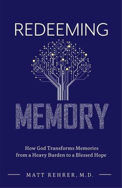 Redeeming Memory: How God Transforms Memories from a Heavy Burden to a Blessed Hope - Rehrer, Matt