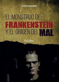 El monstruo de Frankenstein y el origen del mal - Benarroch, Patricia