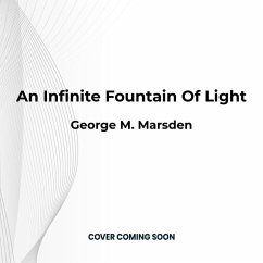An Infinite Fountain of Light: Jonathan Edwards for the Twenty-First Century - Marsden, George M.