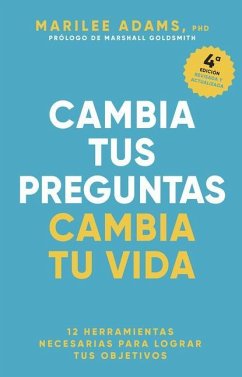 Cambia Tus Preguntas, Cambia Tu Vida (Change Your Question, Change Your Life Spanish Edition) - Adams, Marilee