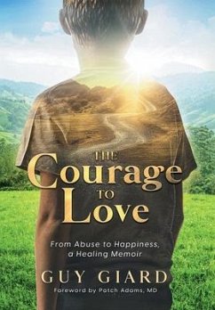 The Courage To Love, From Abuse to Happiness, a Healing Memoir - Giard, Guy