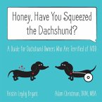 Honey, Have You Squeezed the Dachshund?: A Guide for Dachshund Owners Who Are Terrified of IVDD