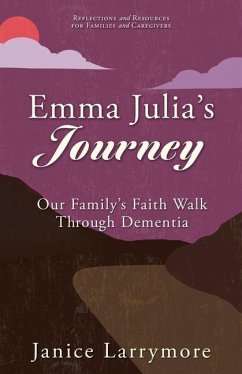 Emma Julia's Journey: Our Family's Faith Walk Through Dementia - Larrymore, Janice