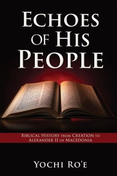 Echoes of His People: Biblical History from Creation to Alexander II of Macedonia - Ro'e, Yochi