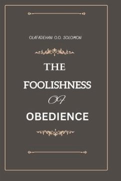 The Foolishness of Obedience - Solomon, Olafadehan O. O.