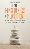 The Art of Mindfulness & Meditation: Overcome Anxiety, Stress & Fatigue Through the Practice of Mindfulness & Meditation