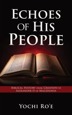 Echoes of His People: Biblical History from Creation to Alexander II of Macedonia - Ro'e, Yochi