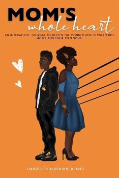 Mom's Whole Heart: An Interactive Journal To Deepen The Connection Between Boy Moms and Their Teen Sons - Fairbairn-Bland, Danielle