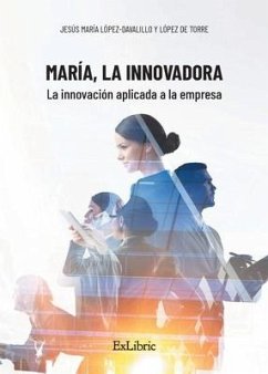 María, la Innovadora. La innovación aplicada a la empresa - López-Davalillo Y. López de Torre, Jes