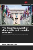 The legal framework of diplomatic and consular relations.