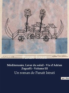 Méditerranée. Lever du soleil - Vie d'Adrien Zograffi - Volume III - Istrati, Panaït