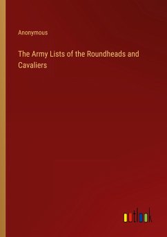 The Army Lists of the Roundheads and Cavaliers - Anonymous