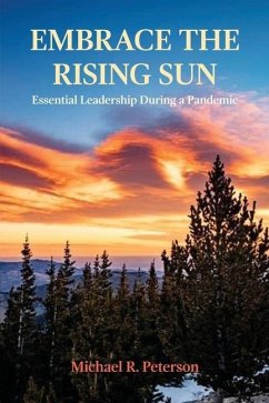 Embrace the Rising Sun: Essential Leadership During a Pandemic - Peterson, Michael R.