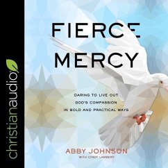 Fierce Mercy: Daring to Live Out God's Compassion in Bold and Practical Ways - Johnson, Abby