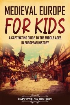 Medieval Europe for Kids: A Captivating Guide to the Middle Ages in European History - History, Captivating