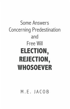 Some Answers Concerning Predestination and Free Will Election, Rejection, Whosoever - Jacob, M. E.