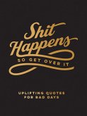 Shit Happens So Get Over It (eBook, ePUB)
