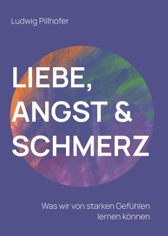 Liebe, Angst & Schmerz - Pillhofer, Ludwig