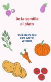 De la semilla al plato: una pequeña guía para cultivar vegetales (eBook, ePUB)