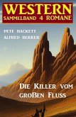 Die Killer vom großen Fluss: Western Sammelband 4 Romane (eBook, ePUB)