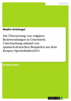 Die Übersetzung von vulgären Redewendungen in Untertiteln. Untersuchung anhand von spanisch-deutschen Beispielen aus dem Korpus OpenSubtitles2011 (eBook, PDF)