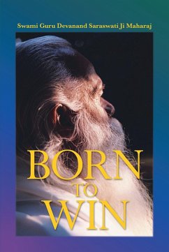 Born to Win (eBook, ePUB) - Devanand Saraswati Ji Maharaj, Swami Guru
