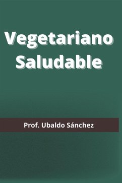 Vegetariano Saludable (eBook, ePUB) - Gutiérrez, Ubaldo Sánchez