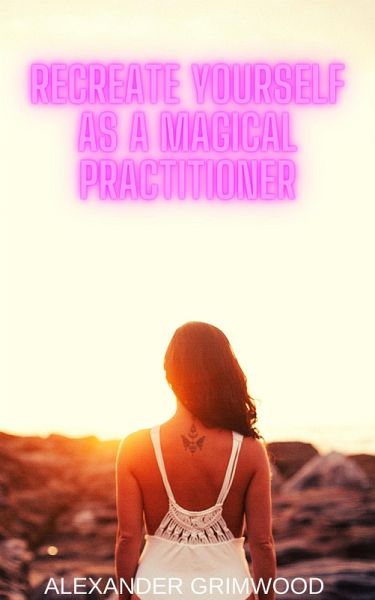 Recreate Yourself as a Magical Practitioner (eBook, ePUB) Recreate Yourself as a Magical Practitioner (eBook, ePUB)