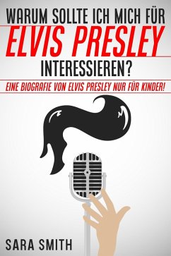 Warum Sollte Ich Mich Für Elvis Presley Inter-essieren? Eine Biografie Von Elvis Presley Nur Für Kinder! (eBook, ePUB) - Smith, Sara