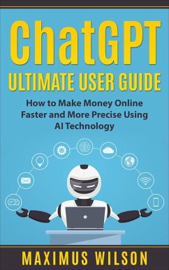 ChatGPT Ultimate User Guide - How to Make Money Online Faster and More Precise Using AI Technology (eBook, ePUB) - Wilson, Maximus