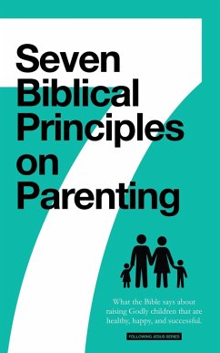 7 Biblical Principles on Parenting: What the Bible says about Raising Godly Children that are Healthy, Happy, and Successful (Marriage & Parenting Collection) (eBook, ePUB) - Deuth, Samuel