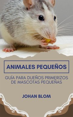 Animales pequeños: Guía para dueños primerizos de mascotas pequeñas (eBook, ePUB) - Blom, Johan