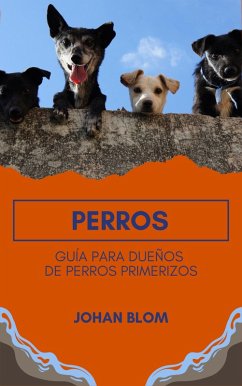 Perros: Guía para dueños de perros primerizos (eBook, ePUB) - Blom, Johan