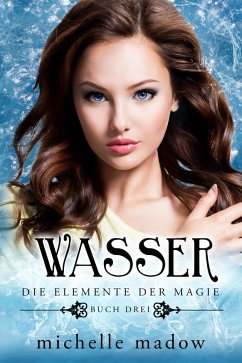 Wasser - Die Elemente der Magie 3 (eBook, ePUB) - Madow, Michelle