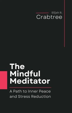 The Mindful Meditator: A Path to Inner Peace and Stress Reduction (eBook, ePUB) - Crabtree, Elijah R.