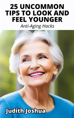 25 Uncommon Tips To Look and Feel Younger (eBook, ePUB) - Judith, Joshua