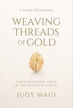 Weaving Threads of Gold: A 31-Day Devotional of Encountering Hope in Unexpected Places - Maid, Judy