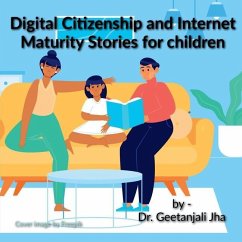 Stories to teach children Digital Citizenship and Internet Maturity skills.: All parents are worried about their children's Internet misuse and over u - Geetanjali Jha