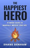 The Happiest Hero: 10 Heroic Hacks to Magically Improve Your Life (The Hero's Path Library, #2) (eBook, ePUB)