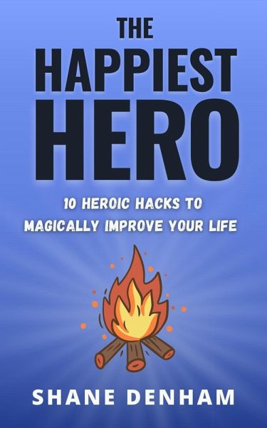 The Happiest Hero: 10 Heroic Hacks to Magically Improve Your Life (The Hero's Path Library, #2) (eBook, ePUB) The Happiest Hero: 10 Heroic Hacks to Magically Improve Your Life (The Hero's Path Library, #2) (eBook, ePUB)
