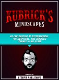 Kubrick's Mindscapes: An Exploration Of Psychological, Philosophical, And Symbolic Themes In His Films (eBook, ePUB)