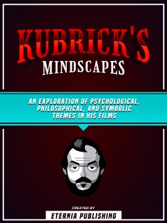 Kubrick's Mindscapes: An Exploration Of Psychological, Philosophical, And Symbolic Themes In His Films (eBook, ePUB) - Publishing, Eternia