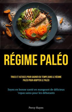 Régime paléo: Trucs et astuces pour gagner du temps dans le régime paléo pour adopter le paléo (eBook, ePUB) - Hayes, Percy