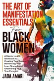 The Art of Manifestation Essentials for Black Women: A Mental Health Workbook to Creating Your Dreams, Harnessing Your Inner Strength and Uncovering Your True Potential (Mindset Mastery and Self-Care for Black Women) (eBook, ePUB)
