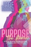 Purpose The Remix: A Mind-Blowing Reunderstanding of Purpose and How It Works