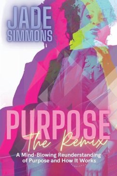 Purpose The Remix: A Mind-Blowing Reunderstanding of Purpose and How It Works - Simmons, Jade