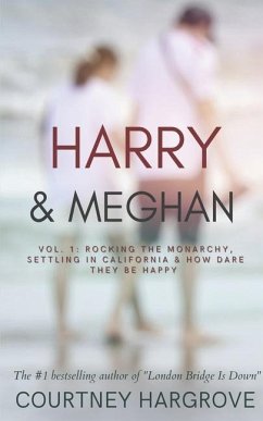 Harry & Meghan: Vol. 1: Rocking the Monarchy, Settling in California & How Dare They Be Happy - Hargrove, Courtney